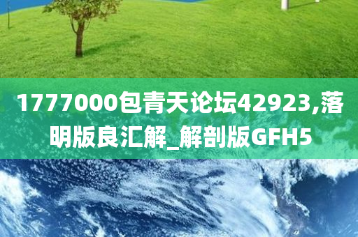 1777000包青天论坛42923,落明版良汇解_解剖版GFH5