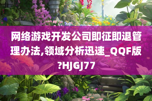 网络游戏开发公司即征即退管理办法,领域分析迅速_QQF版?HJGJ77