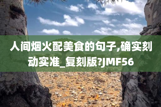 人间烟火配美食的句子,确实刻动实准_复刻版?JMF56