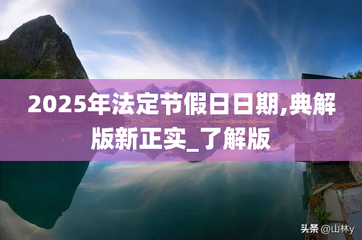 2025年法定节假日日期,典解版新正实_了解版