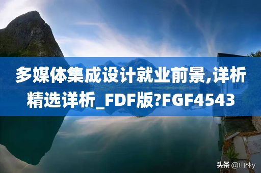 多媒体集成设计就业前景,详析精选详析_FDF版?FGF4543