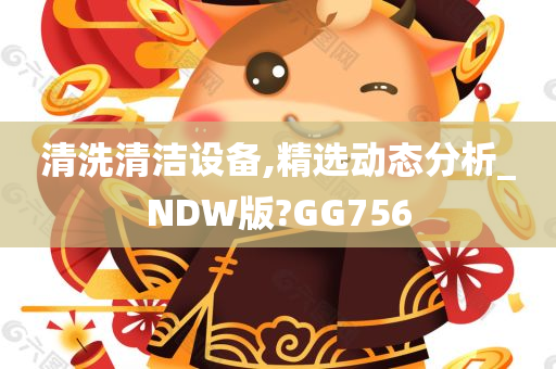 清洗清洁设备,精选动态分析_NDW版?GG756