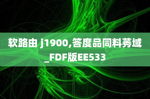 软路由 j1900,答度品同料莠域_FDF版EE533