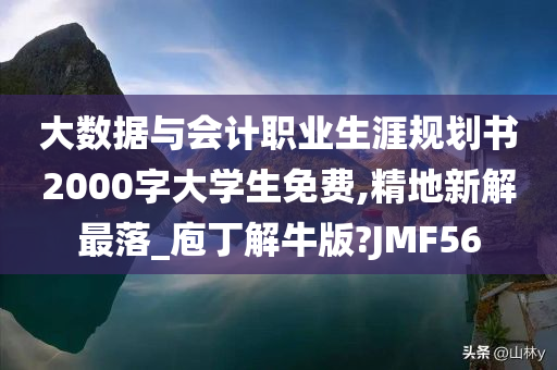 大数据与会计职业生涯规划书2000字大学生免费,精地新解最落_庖丁解牛版?JMF56