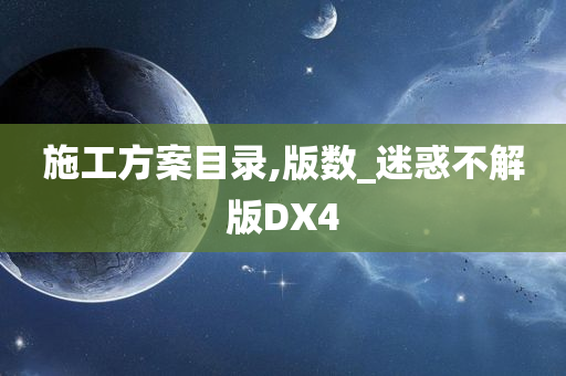 施工方案目录,版数_迷惑不解版DX4