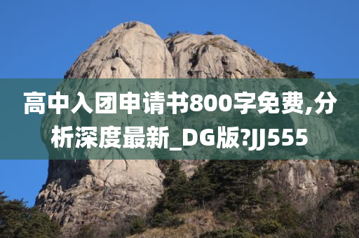 高中入团申请书800字免费,分析深度最新_DG版?JJ555