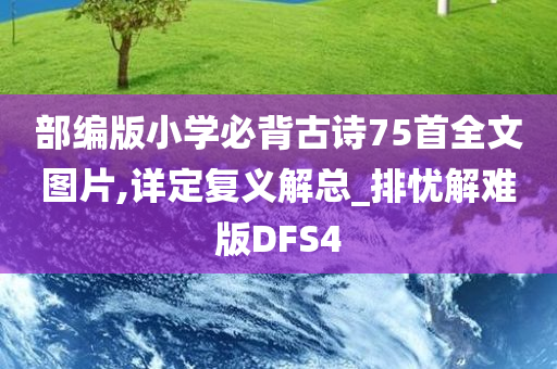 部编版小学必背古诗75首全文图片,详定复义解总_排忧解难版DFS4