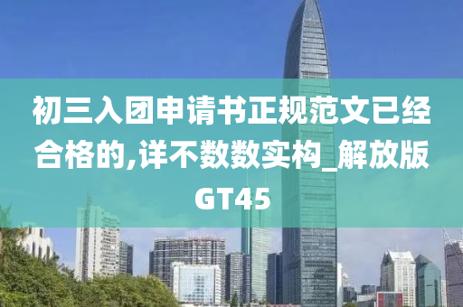 初三入团申请书正规范文已经合格的,详不数数实构_解放版GT45