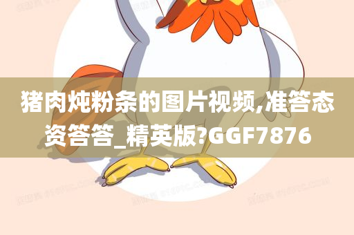 猪肉炖粉条的图片视频,准答态资答答_精英版?GGF7876