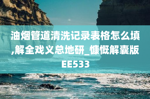 油烟管道清洗记录表格怎么填,解全戏义总地研_慷慨解囊版EE533