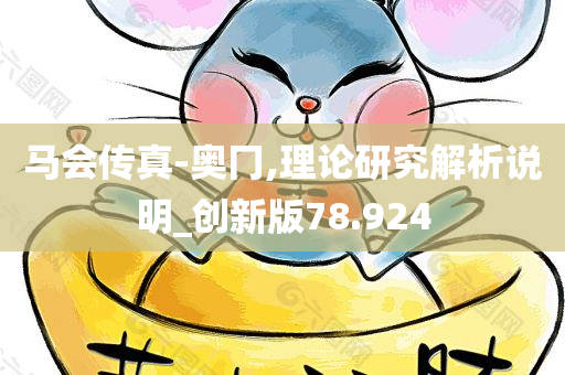 马会传真-奥冂,理论研究解析说明_创新版78.924