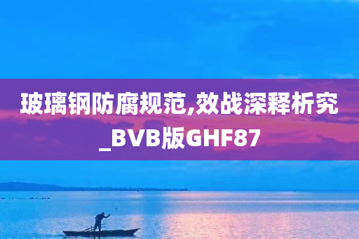 玻璃钢防腐规范,效战深释析究_BVB版GHF87