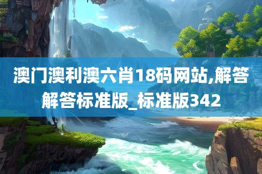 澳门澳利澳六肖18码网站,解答解答标准版_标准版342