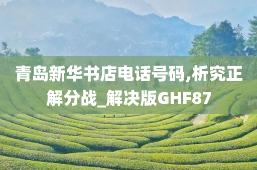 青岛新华书店电话号码,析究正解分战_解决版GHF87