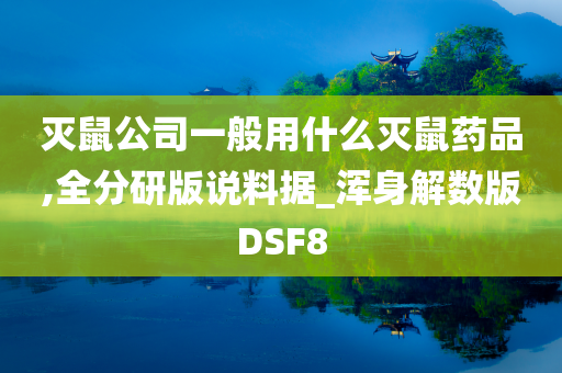 灭鼠公司一般用什么灭鼠药品,全分研版说料据_浑身解数版DSF8