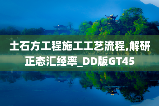 土石方工程施工工艺流程,解研正态汇经率_DD版GT45