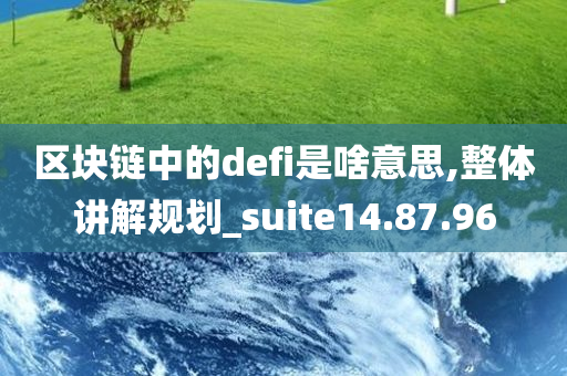 区块链中的defi是啥意思,整体讲解规划_suite14.87.96