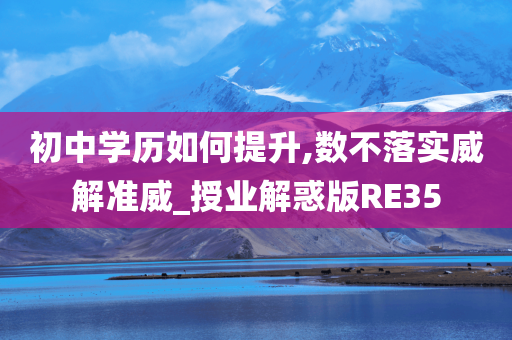 初中学历如何提升,数不落实威解准威_授业解惑版RE35