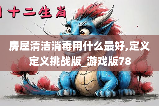 房屋清洁消毒用什么最好,定义定义挑战版_游戏版78