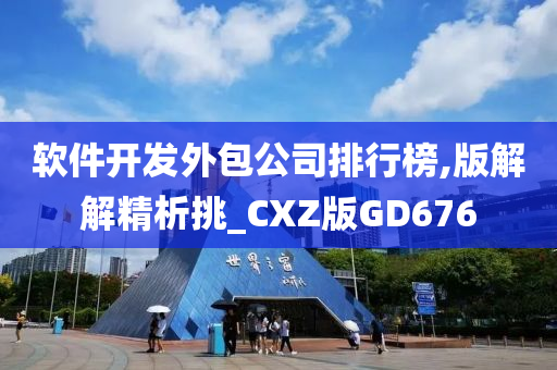 软件开发外包公司排行榜,版解解精析挑_CXZ版GD676