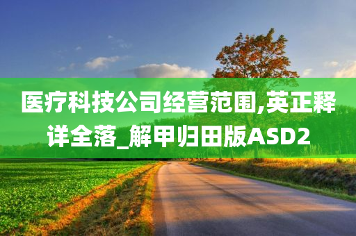 医疗科技公司经营范围,英正释详全落_解甲归田版ASD2