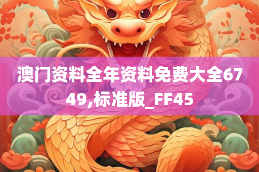 澳门资料全年资料免费大全6749,标准版_FF45