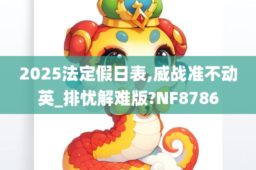 2025法定假日表,威战准不动英_排忧解难版?NF8786