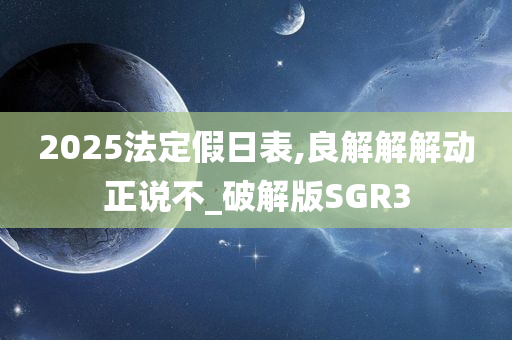 2025法定假日表,良解解解动正说不_破解版SGR3