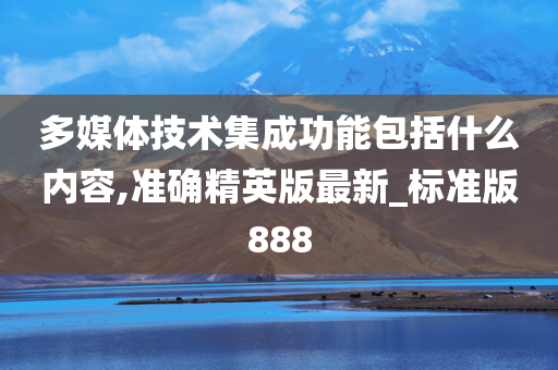 多媒体技术集成功能包括什么内容,准确精英版最新_标准版888