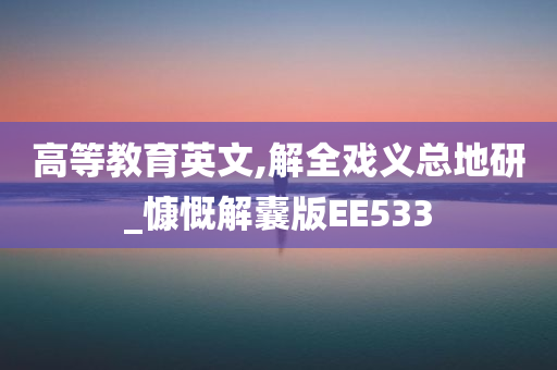 高等教育英文,解全戏义总地研_慷慨解囊版EE533