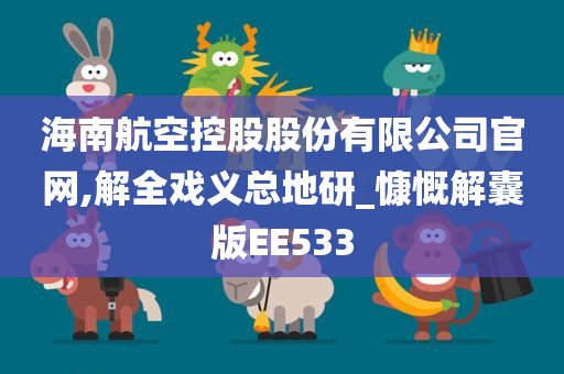 海南航空控股股份有限公司官网,解全戏义总地研_慷慨解囊版EE533