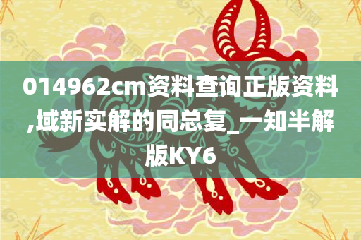 014962cm资料查询正版资料,域新实解的同总复_一知半解版KY6