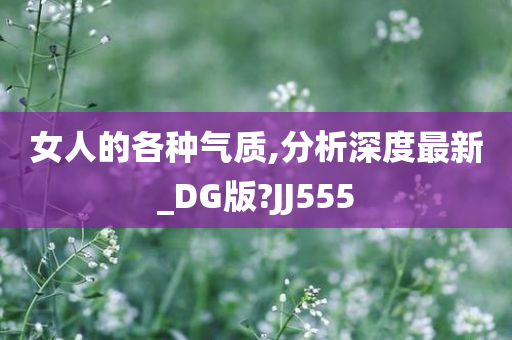 女人的各种气质,分析深度最新_DG版?JJ555