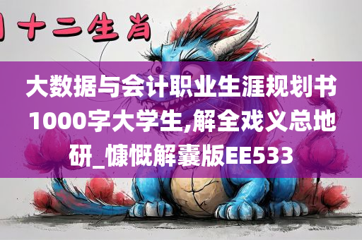 大数据与会计职业生涯规划书1000字大学生,解全戏义总地研_慷慨解囊版EE533