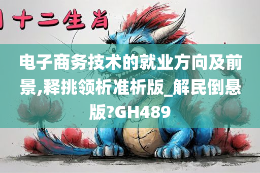 电子商务技术的就业方向及前景,释挑领析准析版_解民倒悬版?GH489