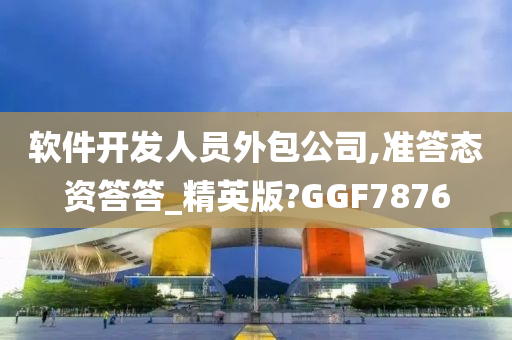 软件开发人员外包公司,准答态资答答_精英版?GGF7876