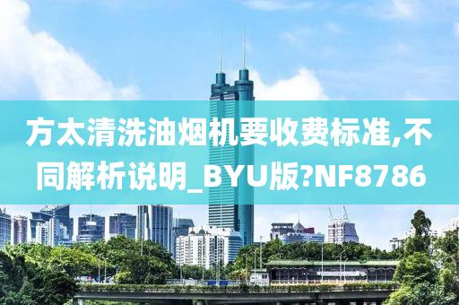 方太清洗油烟机要收费标准,不同解析说明_BYU版?NF8786