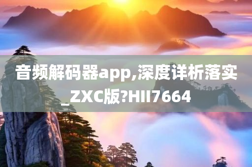 音频解码器app,深度详析落实_ZXC版?HII7664