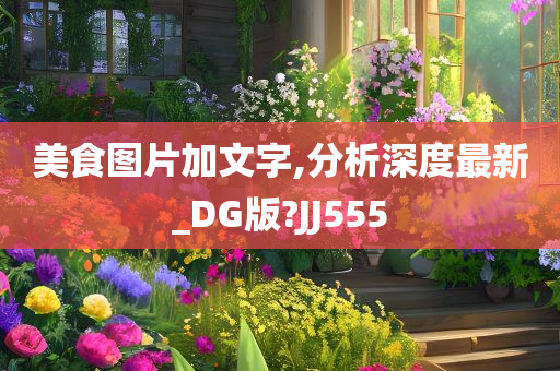 美食图片加文字,分析深度最新_DG版?JJ555