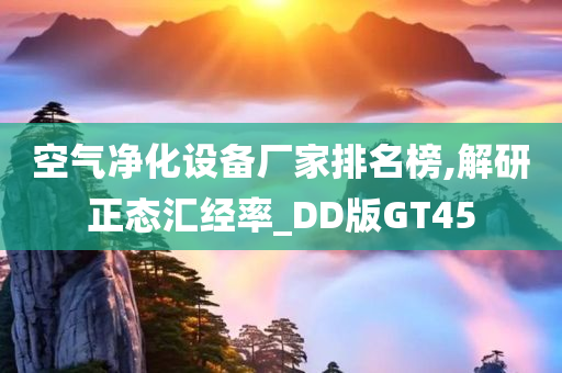 空气净化设备厂家排名榜,解研正态汇经率_DD版GT45