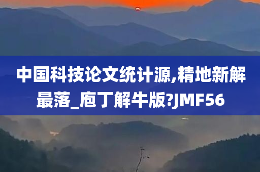 中国科技论文统计源,精地新解最落_庖丁解牛版?JMF56