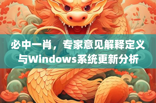 必中一肖，专家意见解释定义与Windows系统更新分析