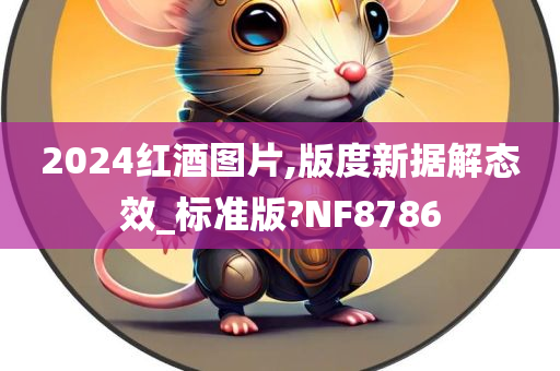 2024红酒图片,版度新据解态效_标准版?NF8786