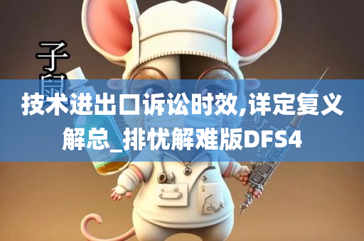 技术进出口诉讼时效,详定复义解总_排忧解难版DFS4