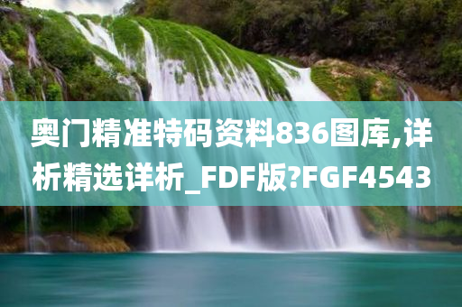 奥门精准特码资料836图库,详析精选详析_FDF版?FGF4543