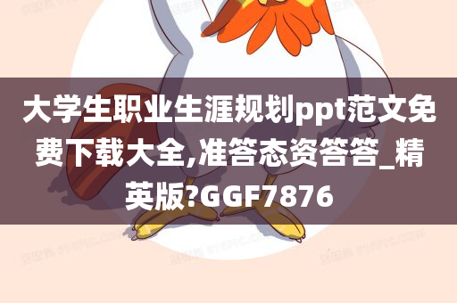 大学生职业生涯规划ppt范文免费下载大全,准答态资答答_精英版?GGF7876