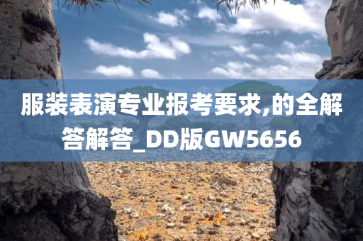 服装表演专业报考要求,的全解答解答_DD版GW5656