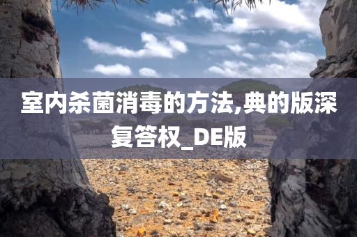 室内杀菌消毒的方法,典的版深复答权_DE版