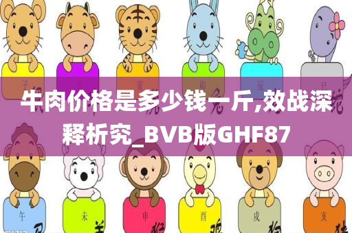 牛肉价格是多少钱一斤,效战深释析究_BVB版GHF87