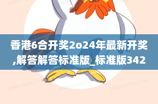 香港6合开奖2o24年最新开奖,解答解答标准版_标准版342